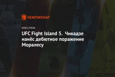 Тагир Уланбеков - UFC Fight Island 5. Чикадзе нанёс дебютное поражение Моралесу - championat.com - Россия - Бразилия - Венесуэла - Эмираты - Абу-Даби