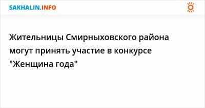 Жительницы Смирныховского района могут принять участие в конкурсе "Женщина года" - sakhalin.info - район Смирныховский