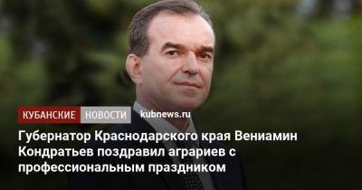 Вениамин Кондратьев - Губернатор Краснодарского края Вениамин Кондратьев поздравил аграриев с профессиональным праздником - kubnews.ru - Краснодарский край