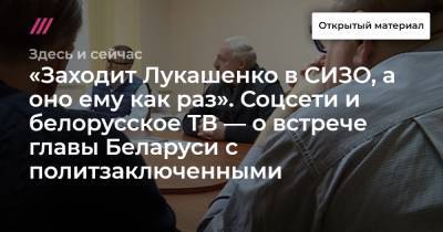 Дмитрий Болкунец - «Заходит Лукашенко в СИЗО, а оно ему как раз». Соцсети и белорусское ТВ — о встрече главы Беларуси с политзаключенными - tvrain.ru - Белоруссия