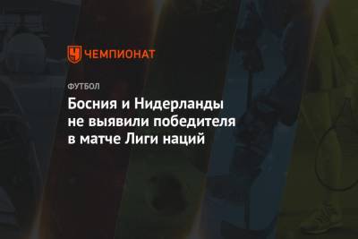 Сергей Иванов - Иштван Ковач - Босния и Нидерланды не выявили победителя в матче Лиги наций - championat.com - Россия - Италия - Ростов-На-Дону - Голландия - Босния и Герцеговина