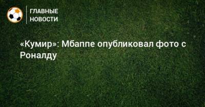 Криштиану Роналду - Килиан Мбапп - «Кумир»: Мбаппе опубликовал фото с Роналду - bombardir.ru - Франция - Португалия