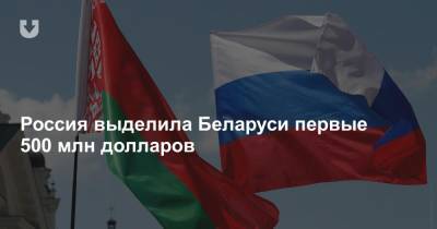 Россия выделила Беларуси первые 500 млн долларов - news.tut.by - Россия - Белоруссия