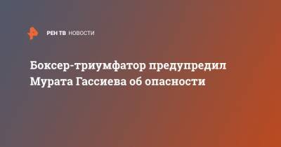 Мурат Гассиев - Кевин Джонсон - Боксер-триумфатор предупредил Мурата Гассиева об опасности - ren.tv - Россия