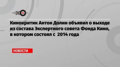 Антон Долин - Кинокритик Антон Долин объявил о выходе из состава Экспертного совета Фонда Кино, в котором состоял с 2014 года - echo.msk.ru - Москва
