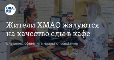 Жители ХМАО жалуются на качество еды в кафе. Владелец общепита нашел оправдание - ura.news - Ханты-Мансийск - Югра