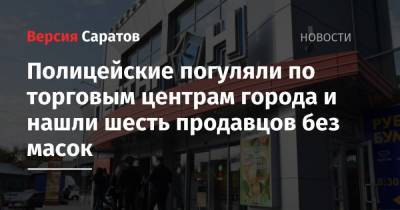 Полицейские погуляли по торговым центрам города и нашли шесть человек без масок - nversia.ru - Саратов - район Волжский