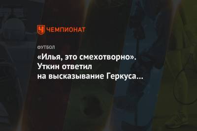 Илья Геркус - Василий Уткин - «Илья, это смехотворно». Уткин ответил на высказывание Геркуса про сборную России - championat.com - Россия - Турция