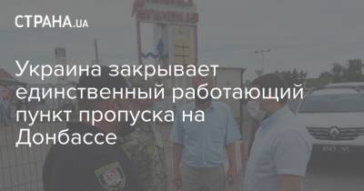Сергей Гайдай - Украина закрывает единственный работающий пункт пропуска на Донбассе - strana.ua - Россия - Украина - ДНР - ЛНР - Донбасс
