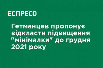 Даниил Гетманцев - Гетманцев предлагает отложить повышение «минималки» до декабря 2021 года - ru.espreso.tv