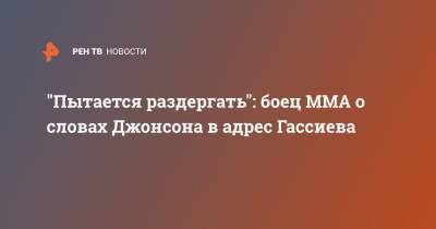 Андрей Семенов - Мурат Гассиев - Кевин Джонсон - "Пытается раздергать": боец ММА о словах Джонсона в адрес Гассиева - ren.tv - Россия - США - Санкт-Петербург