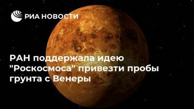 Дмитрий Рогозин - РАН поддержала идею "Роскосмоса" привезти пробы грунта с Венеры - ria.ru - Москва - Россия