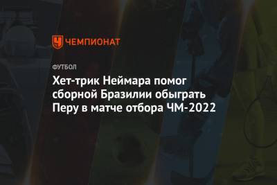 Хет-трик Неймара помог сборной Бразилии обыграть Перу в матче отбора ЧМ-2022 - championat.com - Бразилия - Боливия - Лима - Парагвай