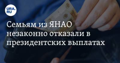 Владимир Путин - Семьям из ЯНАО незаконно отказали в президентских выплатах - ura.news - Россия - Ноябрьск - окр. Янао