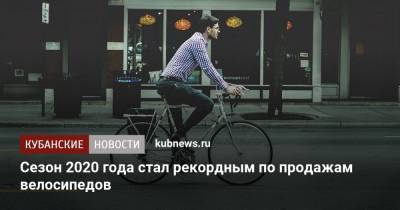 Cезон 2020 года стал рекордным по продажам велосипедов - kubnews.ru - Россия - Китай