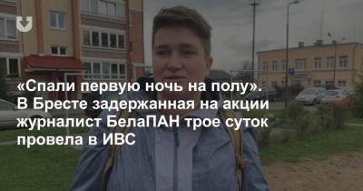 «Спали первую ночь на полу». В Бресте задержанная на акции журналист БелаПАН трое суток провела в ИВС - news.tut.by - Ленинск - Брест