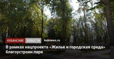 В рамках нацпроекта «Жилье и городская среда» благоустроен парк - kubnews.ru - район Крымский - Благоустройство