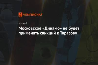 Даниил Тарасов - Московское «Динамо» не будет применять санкций к Тарасову - championat.com - Москва - Сан-Хосе