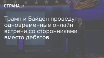 Дональд Трамп - Трамп и Байден проведут одновременные онлайн встречи со сторонниками вместо дебатов - strana.ua - США