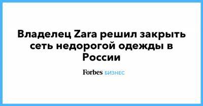 Massimo Dutti - Zara - Владелец Zara решил закрыть сеть недорогой одежды в России - forbes.ru - Россия