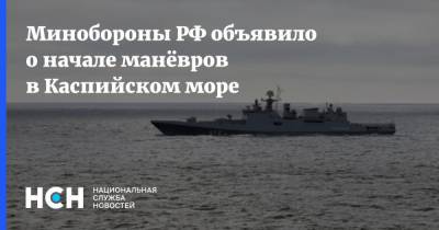Минобороны РФ объявило о начале манёвров в Каспийском море - nsn.fm - Россия - Минобороны