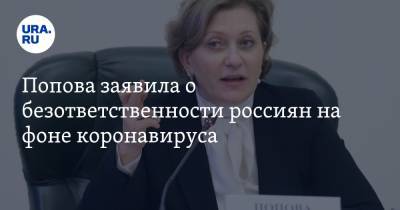 Евгений Тимаков - Анна Попова - Попова заявила о безответственности россиян на фоне коронавируса - ura.news - Россия