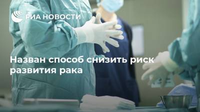 Михаил Мяснянкин - Назван способ снизить риск развития рака - ria.ru - Москва
