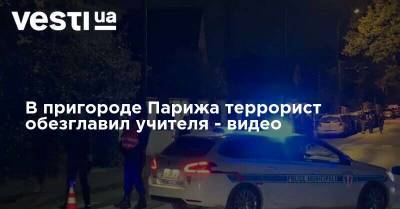 В пригороде Парижа террорист обезглавил учителя - видео - vesti.ua - Франция - Париж