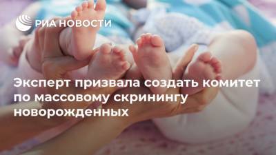 Эксперт призвала создать комитет по массовому скринингу новорожденных - ria.ru - Москва - Россия