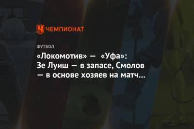 Павел Кукуян - «Локомотив» — «Уфа»: Зе Луиш — в запасе, Смолов — в основе хозяев на матч 11-го тура РПЛ - championat.com - Москва - Уфа