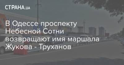 Антон Дробович - В Одессе проспекту Небесной Сотни возвращают имя маршала Жукова - Труханов - strana.ua - Украина - Киев - Одесса - Новости Одессы