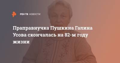 Александр Пушкин - Праправнучка Пушкина Галина Усова скончалась на 82-м году жизни - ren.tv - Архангельск - Мичуринск - Тамбовская обл.