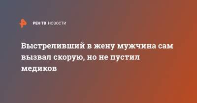 Выстреливший в жену мужчина сам вызвал скорую, но не пустил медиков - ren.tv - Украина - Николаев