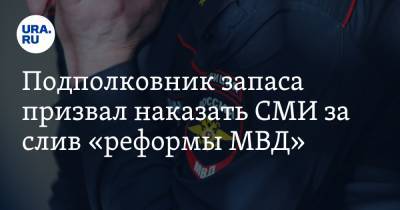 Подполковник запаса призвал наказать СМИ за слив «реформы МВД» - ura.news - Россия