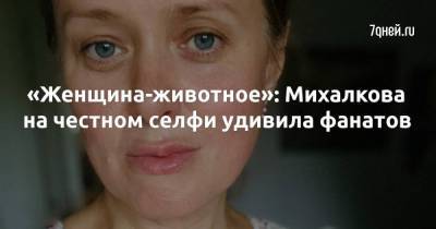 Анна Михалкова - «Женщина-животное»: Михалкова на честном селфи удивила фанатов - skuke.net