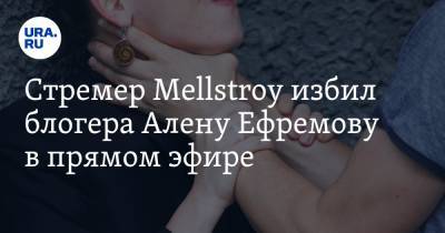 Алена Ефремова - Стремер Mellstroy избил блогера Алену Ефремову в прямом эфире - ura.news