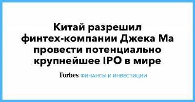 Китай разрешил финтех-компании Джека Ма провести потенциально крупнейшее IPO в мире - forbes.ru - Китай - Гонконг - Шанхай