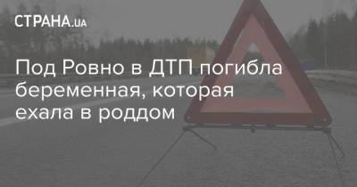 Под Ровно в ДТП погибла беременная, которая ехала в роддом - strana.ua - Киев - Ровно