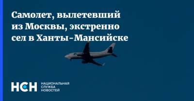 Самолет, вылетевший из Москвы, экстренно сел в Ханты-Мансийске - nsn.fm - Москва - Ханты-Мансийск - Сургут