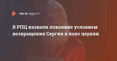 патриарх Кирилл - В РПЦ назвали покаяние условием возвращения Сергия в лоно церкви - ren.tv - Москва
