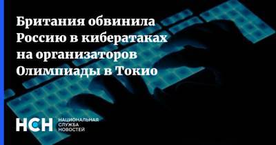 Доминик Рааб - Британия обвинила Россию в кибератаках на организаторов Олимпиады в Токио - nsn.fm - Россия - Токио - Англия