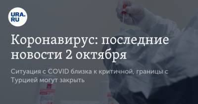 Коронавирус: последние новости 2 октября. Ситуация с COVID близка к критичной, границы с Турцией могут закрыть - ura.news - Москва - Россия - Китай - США - Турция - Бразилия - Индия - Ухань