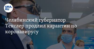 Алексей Текслер - Челябинский губернатор Текслер продлил карантин по коронавирусу - ura.news - Челябинская обл. - Челябинск