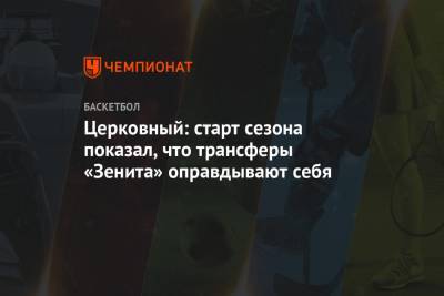 Александр Церковный - Церковный: старт сезона показал, что трансферы «Зенита» оправдывают себя - championat.com - Санкт-Петербург