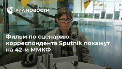 Фильм по сценарию корреспондента Sputnik покажут на 42-м ММКФ - ria.ru - Москва