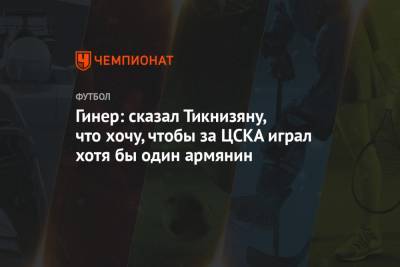 Евгений Гинер - Гинер: сказал Тикнизяну, что хочу, чтобы за ЦСКА играл хотя бы один армянин - championat.com