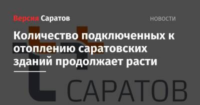 Количество подключенных к отоплению саратовских зданий продолжает расти - nversia.ru - Саратов