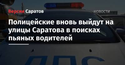 Полицейские вновь выйдут на улицы Саратова в поисках пьяных водителей - nversia.ru - Саратов