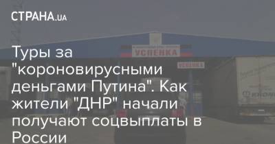 Туры за "короновирусными деньгами Путина". Как жители "ДНР" начали получать соцвыплаты в России - strana.ua - Россия - ДНР - Донецк - ЛНР - Луганск