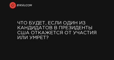 Дональд Трамп - Мелания Трамп - Джо Байден - Что будет, если один из кандидатов в президенты США откажется от участия или умрет? - bykvu.com - США - Washington